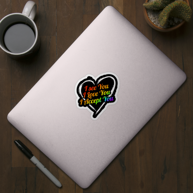 I see you, I love you, I accept you LGBTQ by SinBle